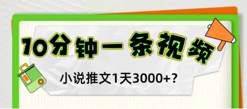 10分钟1条视频,小说推文1天3000+?他是这么做的