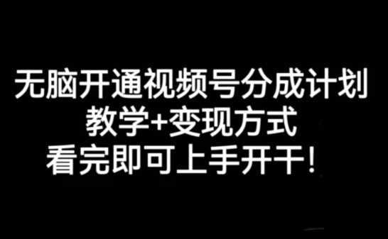 无脑开通视频号分成计划，教学+变现方式，看完即可上手开干!