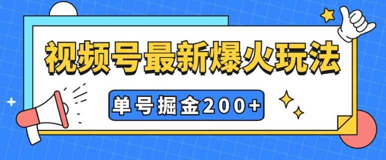 视频号爆火新玩法，操作几分钟就可达到暴力掘金，单号收益200+小白式操作