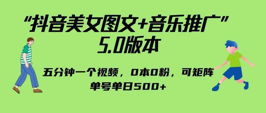 抖音美女图文+音乐推广 5.0版本,五分钟一个视频,0本0粉,可矩阵