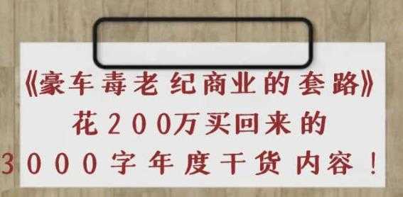 《豪车毒老纪商业的套路》花200万买回来的，3000字年度干货内容