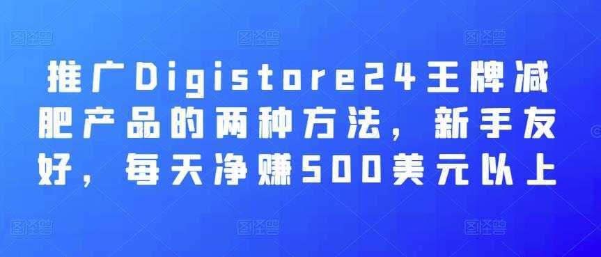 推广Digistore24王牌减肥产品的两种方法，新手友好，每天净赚500美元以上