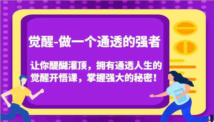 觉醒-做一个通透的强者，让你醍醐灌顶，拥有通透人生的觉醒开悟课，掌握强大的秘密！