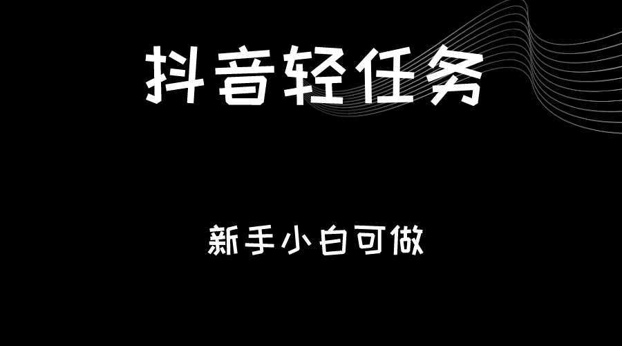 抖音轻任务：刷视频即可躺赚，单日轻松20-30元，零门槛，快速批量操作！