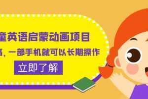 儿童英语启蒙动画项目,利润高,一部手机就可以长期操作