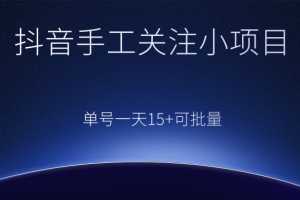 抖音手工关注小项目，零撸单号一天15+，可批量操作