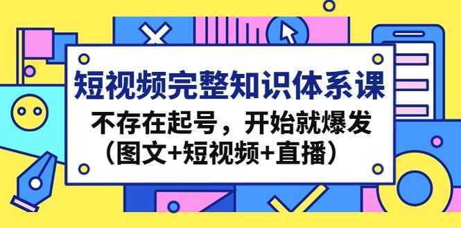 短视频完整知识体系课，不存在起号，开始就爆发