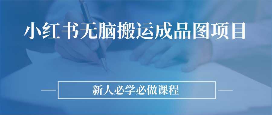 小红书无脑搬运成品图课程，适合新手入门操作的项目