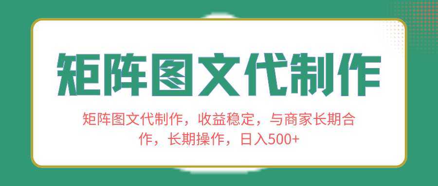 矩阵图文代制作，收益稳定，与商家长期合作，长期操作，日入500+