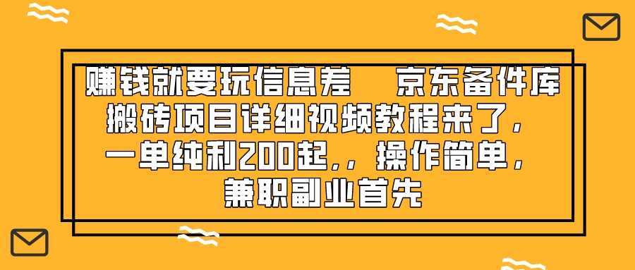 赚钱就靠信息差，京东备件库搬砖项目详细视频教程来了，一单纯利200起,&#8230;