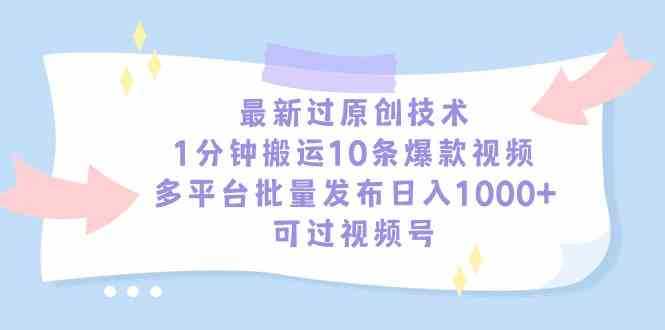 最新过原创技术，1分钟搬运10条爆款视频，多平台批量发布日入1000+，可&#8230;