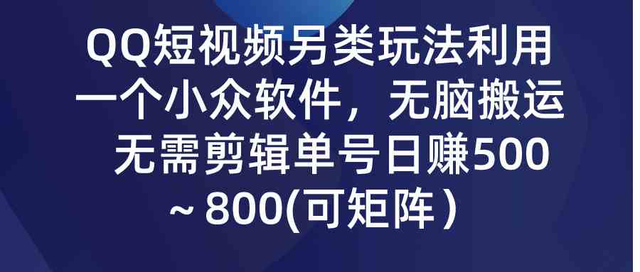 QQ短视频另类玩法，利用一个小众软件，无脑搬运，无需剪辑单号日赚500～&#8230;