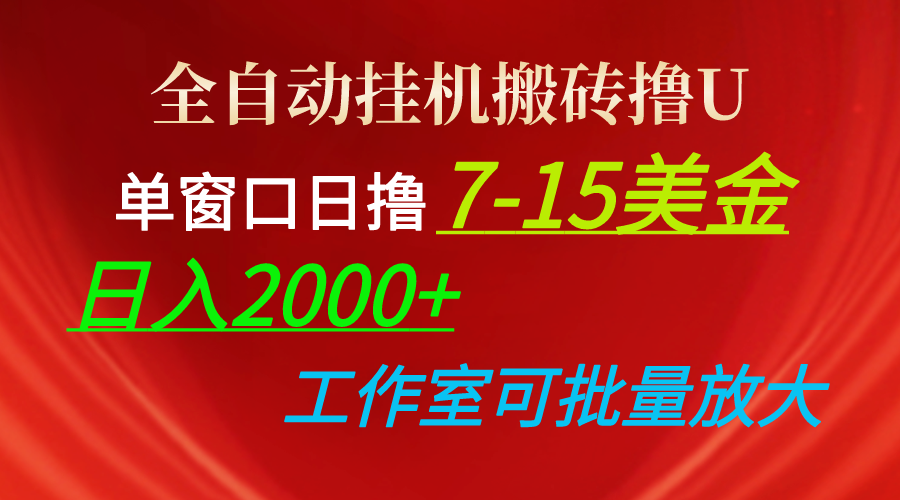 全自动挂机搬砖撸U，单窗口日撸7-15美金，日入2000+，可个人操作，工作&#8230;