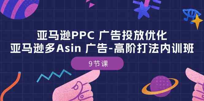 亚马逊PPC广告投放优化：亚马逊多Asin广告高阶打法内训班
