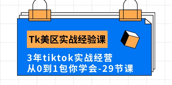 Tk美区实战经验课程分享，3年tiktok实战经营，从0到1包你学会