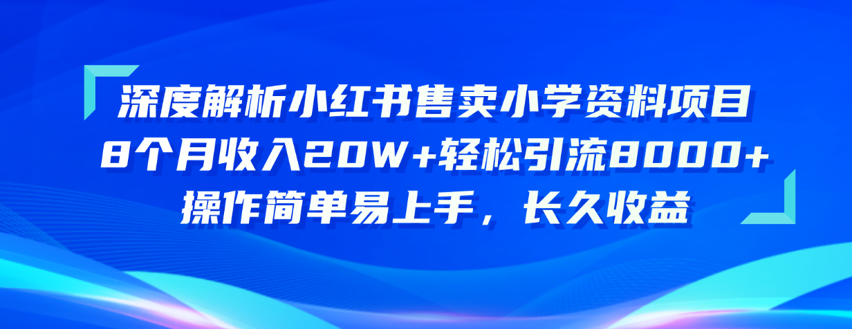 深度解析小红书售卖小学资料项目 8个月收入20W+轻松引流8000+操作简单&#8230;