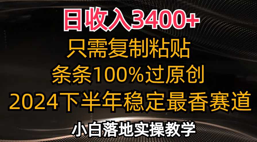 日收入3400+，只需复制粘贴，条条过原创，2024下半年最香赛道，小白也&#8230;