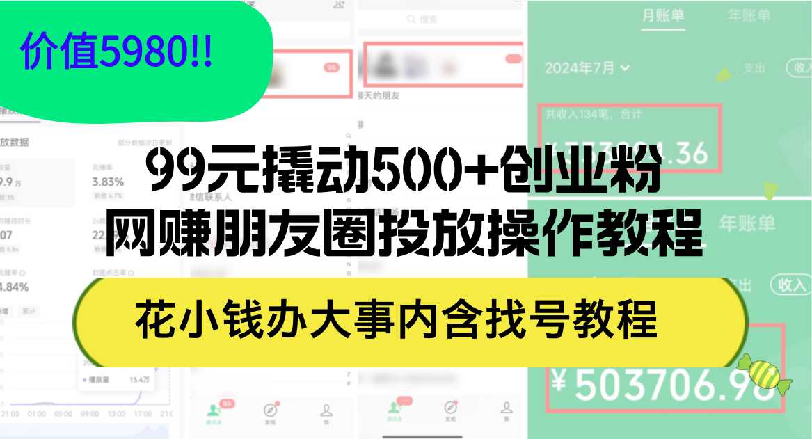 99元撬动500+创业粉，网赚朋友圈投放操作教程价值5980！花小钱办大事内&#8230;