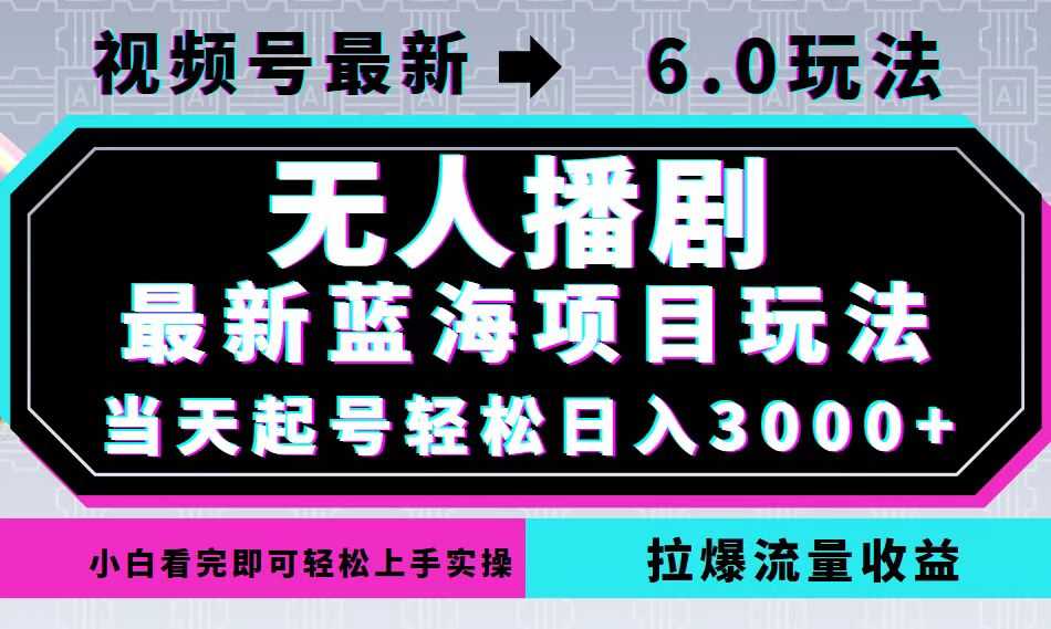 视频号最新6.0玩法，无人播剧，轻松日入3000+，最新蓝海项目，拉爆流量&#8230;