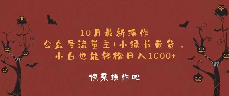 10月最新操作，公众号流量主+小绿书带货，小白轻松日入1000+