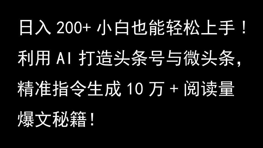 利用AI打造头条号与微头条，精准指令生成10万+阅读量爆文秘籍！日入200+小白也能轻&#8230;