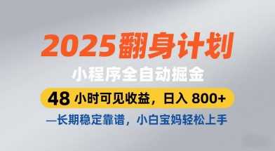 2025翻身计划,小程序全自动掘金,48小时可见收益,日入8张+,长期稳定靠谱,小白宝妈轻松上手【揭秘】