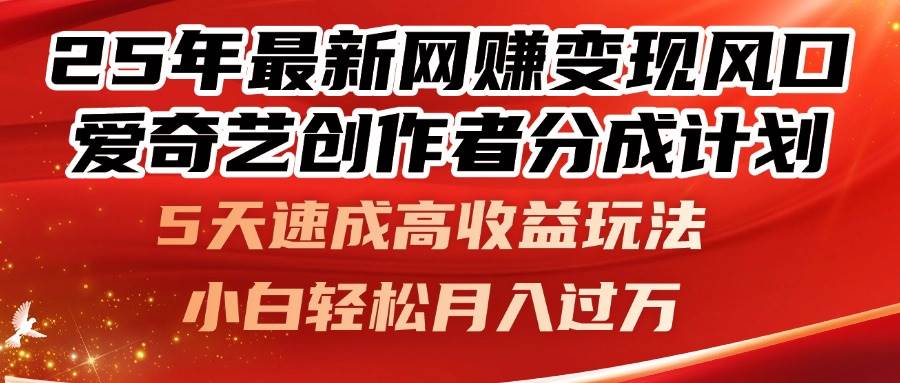 25年最新网赚变现风口！爱奇艺创作者分成计划，5天速成高收益玩法，小&#8230;