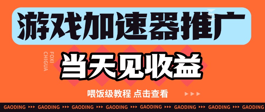 游戏加速器推广项目当天见收益,纯干货喂饭级教程分享