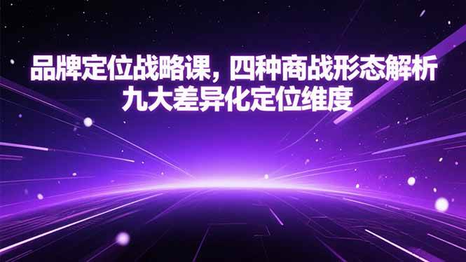 品牌定位战略课，四种商战形态解析，九大差异化定位维度