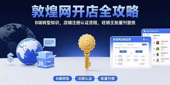 敦煌网开店全攻略：B端转型知识，店铺注册认证流程，旺销王批量刊登技