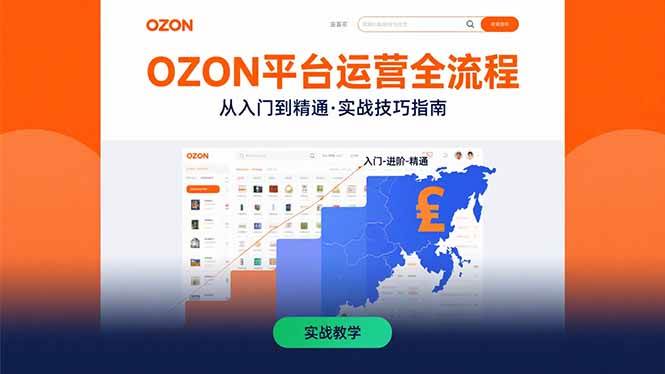 OZON平台运营全流程：快速掌握OZON从入门到精通的实战技巧