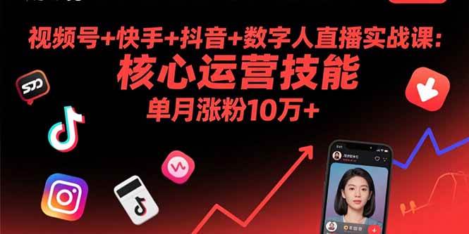 视频号+快手+抖音+数字人直播实战课(9月):核心运营技能,单月涨粉10万+