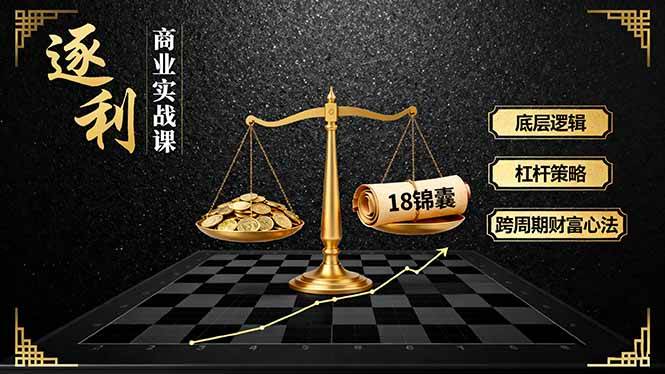 《逐 利》商业实战课，底层逻辑、杠杆策略、18锦囊，跨周期财富心法