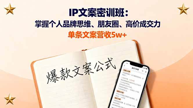 IP文案密训班：掌握个人品牌思维、朋友圈、高价成交力，单条文案营收5w+