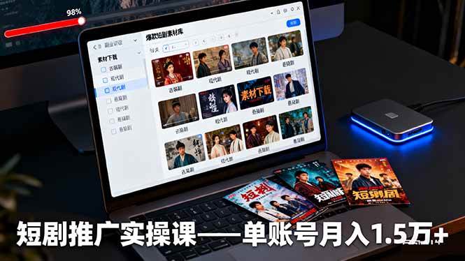 短剧推广实操课:授权获取+素材下载+爆款剪辑+平台运营,单账号月入1.5万+