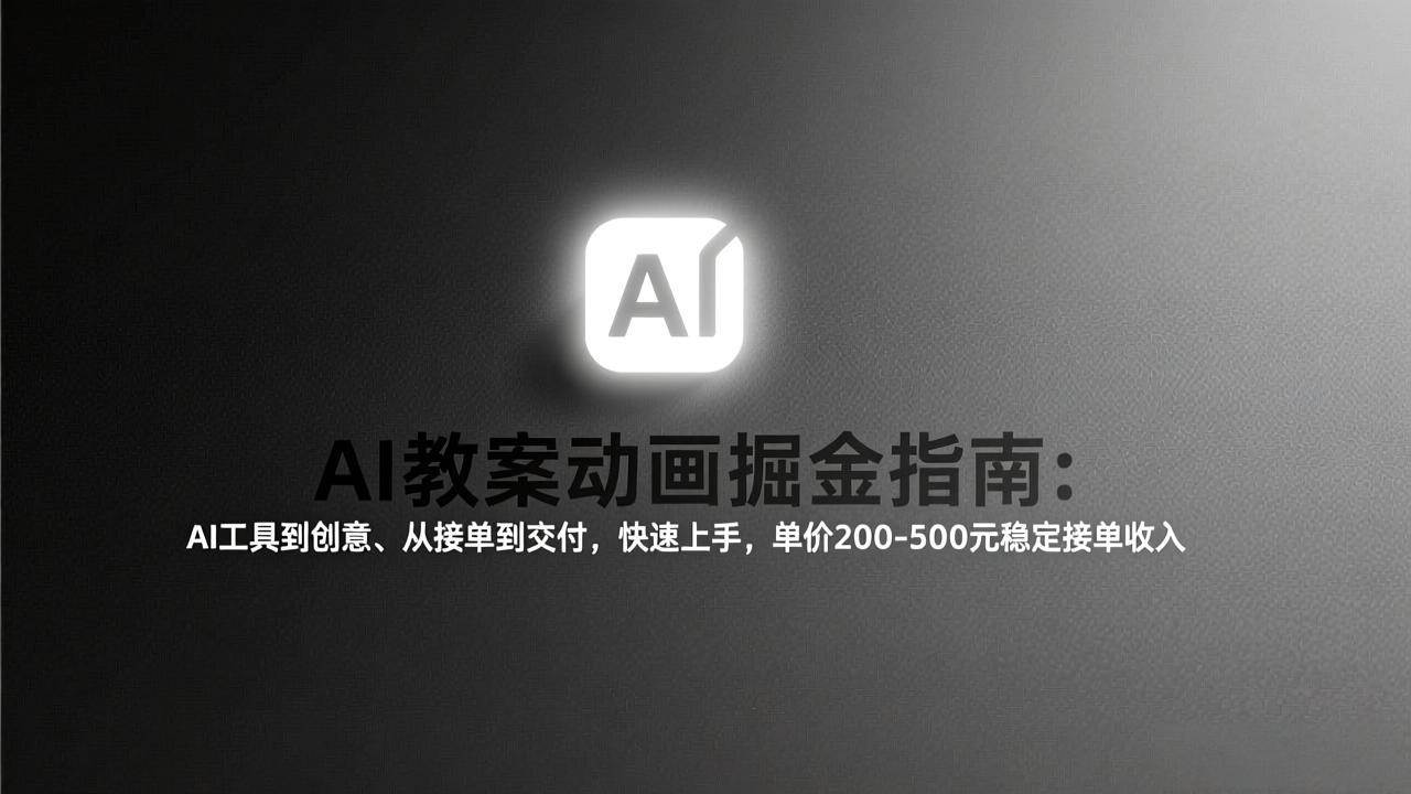 AI教案动画掘金指南：从工具到创意、从接单到交付，快速上手，单价200-500元稳定接单收入