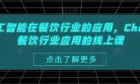 AI人工智能在餐饮行业的应用，Chatgpt餐饮行业应用的线上课